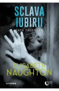Sclava iubirii. Casa pacatelor de Elisabeth Naughton