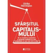 Sfarsitul capitalismului. De ce cresterea economica si protectia mediului nu sunt compatibile si cum vom trai in viitor