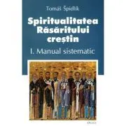 Spiritualitatea Rasaritului crestin. 1 Manual sistematic de Tomas Spidlik