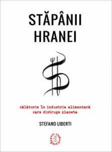 Stapanii hranei. Calatorie in industria alimentara care distruge planeta