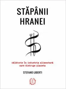 Stapanii hranei. Calatorie in industria alimentara care distruge planeta