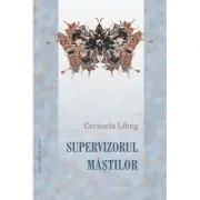 Supervizorul mastilor de Cerasela Libeg