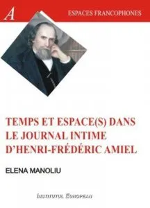 Temps et espace(s) dans le journal intime d'Henri Frederic Amiel de Elena Manoliu
