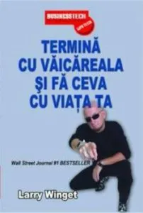 Termina cu vaicareala si fa ceva cu viata ta de Larry Wingett