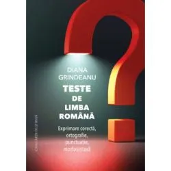 Teste de limba romana. Exprimare corecta, ortografie, punctuatie, morfosintaxa de Diana Grindeanu