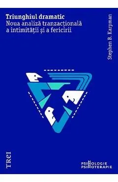 Triunghiul dramatic. Noua analiza tranzactionala a intimitatii si a fericirii de Stephen B. Karpman