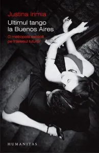 Ultimul tango la Buenos Aires. O metropola exotica pe intelesul tuturor de Justina Irimia