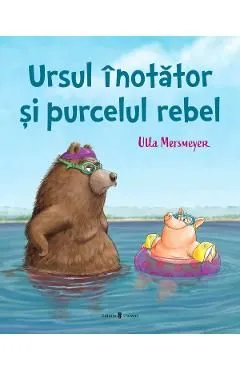 Ursul inotator si purcelul rebel de Ulla Mersmeyer
