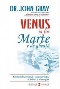 Venus ia foc, Marte e de gheata. Echilibrul hormonal - secretul vietii, al iubirii si al energiei de John Gray