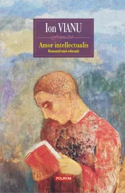 Amor intellectualis. Romanul unei educatii de Ion Vianu