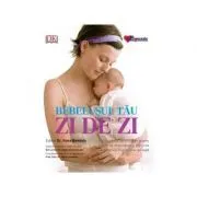 Bebelusul tau zi de zi. Sfaturi zilnice aprofundate despre cresterea, dezvoltarea si ingrijirea bebelusului in primul an de viata de Ilona Bendefy