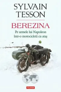 Berezina. Pe urmele lui Napoleon intr-o motocicleta cu atas de Sylvain Tesson