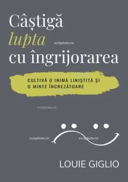 Castiga lupta cu ingrijorarea de Louie Giglio