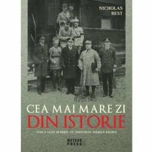Cea mai mare zi din istorie. Cum a luat sfarsit, cu adevarat, marele razboi de Nicholas Best