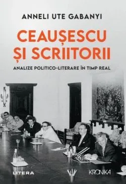 Ceausescu si scriitorii de Anneli Ute Gabanyi