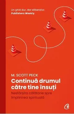 Continua drumul catre tine insuti. Nesfarsita calatorie spre implinirea spirituala de M. Scott Peck