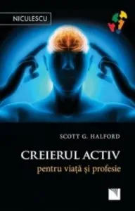 Creierul activ pentru viata si profesie de Scott G. Halford