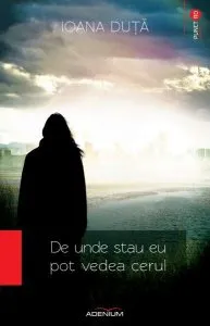 De unde stau eu pot vedea cerul de Ioana Duta