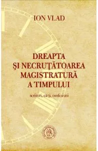 Dreapta si necrutatoarea magistratura a timpului. Scriitori, carti, confesiuni