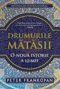Drumurile matasii. O noua istorie a lumii de Peter Frankopan
