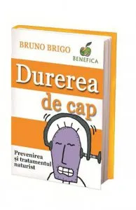 Durerea de cap. Prevenirea si tratamentul naturist de Bruno Brigo