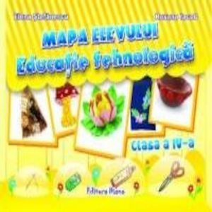 Educatie tehnologica - clasa a IV-a. Mapa elevului