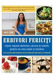 Erbivori fericiti: retete vegane dietetice, sarace in calorii, pentru un corp suplu si sanatos de Lindsay S. Nixon