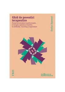 Ghid de povestiri terapeutice. Povești și metafore în psihoterapie, în terapia copilului și a familiei, în medicină, coaching și supervizare de Stefan Hammel