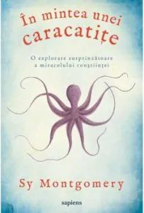 In mintea unei caracatite: o explorare surprinzatoare a miracolului constiintei de Sy Montgomery