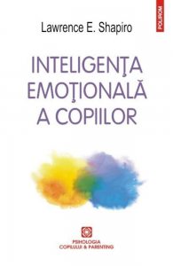 Inteligenta emotionala a copiilor. Jocuri si recomandari pentru un EQ ridicat (Ed. 2016)