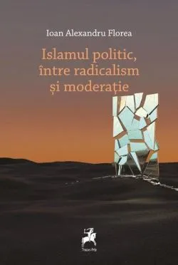 Islamul politic, între radicalism și moderație de Ioan Alexandru Florea