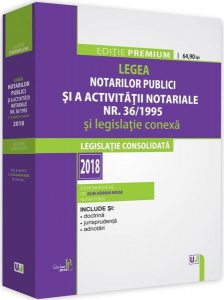 Legea notarilor publici și a activității notariale nr. 36/1995 și legislație conexă 2018 Ediție PREMIUM
