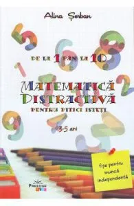 Matematica distractiva pentru pitici isteti 3-5 ani de Alina Serban