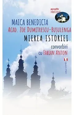 Mierea istoriei. Convorbiri cu Fabian Anton de Zoe Dumitrescu-Busulenga