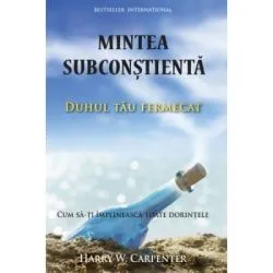 Mintea subconstienta: Duhul tau fermecat. Cum sa-ti implineasca toate dorintele de Harry W. Carpenter