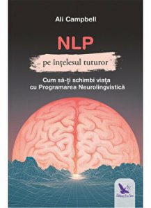 NLP pe intelesul tuturor. Cum sa-ti schimbi viata cu Programarea Neurolingvistica