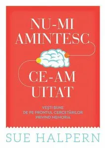 Nu-mi amintesc ce-am uitat. Vesti bune de pe frontul cercetarilor privind memoria