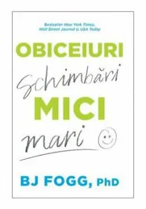 Obiceiuri mici, schimbari mari de Bj Fogg