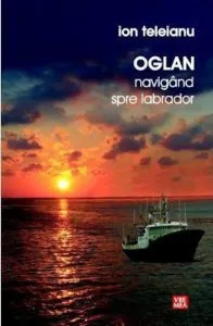 Oglan. Navigand spre Labrador de Ion Teleianu