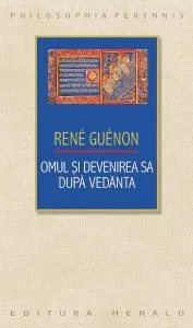 Omul si devenirea sa dupa Vedanta de Rene Guenon