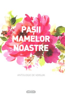 Pasii mamelor noastre. Antologie de versuri