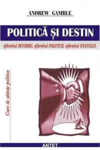 Politica si destin: sfarsitul istoriei, sfarsitul autoritatii, sfarsitul politicii de Andrew Gamble