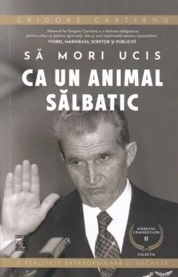 Să mori ucis ca un animal sălbatic. Sfârșitul Ceaușeștilor (Vol. 2) de Grigore Cartianu
