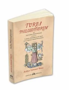 Turba Philosophorum sau Adunarea inteleptilor numita si cartea adevarului in arta si al treilea sinod pitagoreic de Arthur Edward Waite