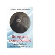 Un episcop nonconformist. Martirul Andronic, arhiepiscop de Perm (1870- 1918) de Damaschin Orlovski