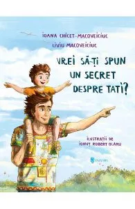 Vrei sa-ti spun un secret despre tati? de Ioana Chicet-Macoveiciuc