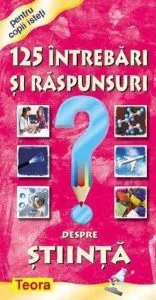 125 Intrebari si raspunsuri despre stiinta