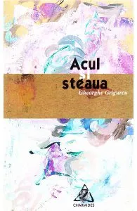 Acul si steaua de Gheorghe Grigurcu