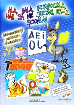 Ala, bala, portocala, hai sa ne jucam de-a scoala! Caiet de activitati pentru orele de comunicare
