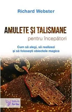 Amulete si talismane pentru incepatori de Richard Webster